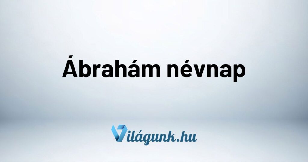 Abraham nevnap Ábrahám névnap - Mikor van Ábrahám névnap?