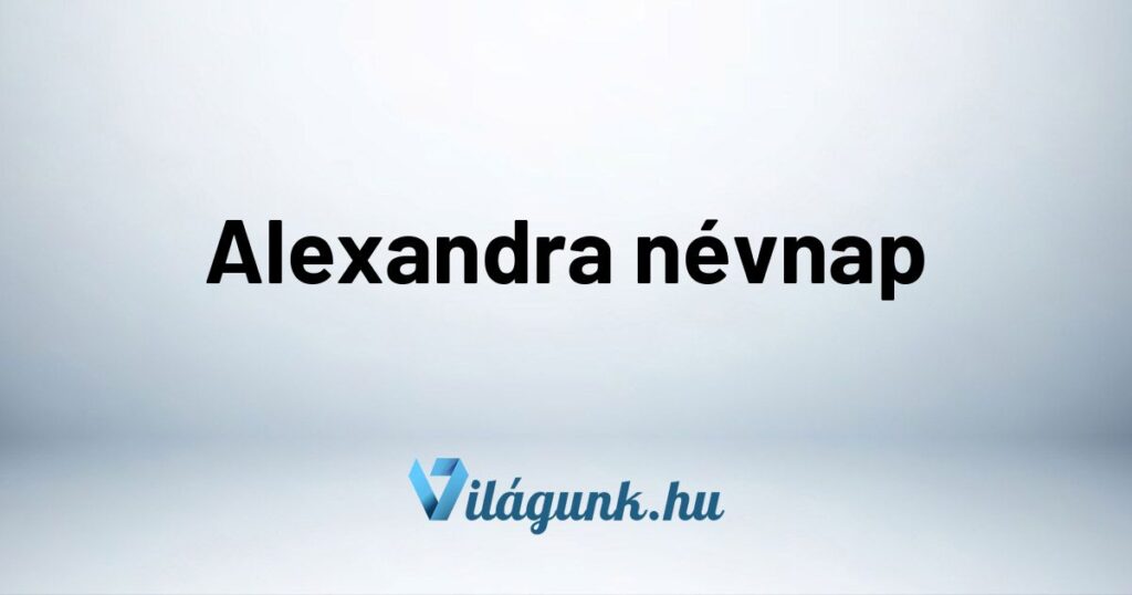 Alexandra nevnap Alexandra névnap - Mikor van Alexandra névnap?