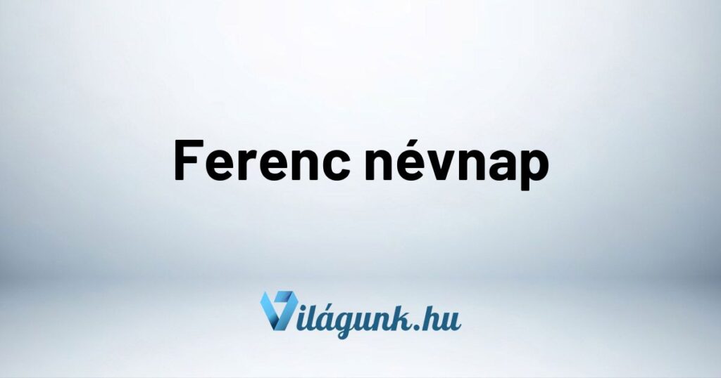 Ferenc nevnap Ferenc névnap – Mikor van Ferenc névnap?