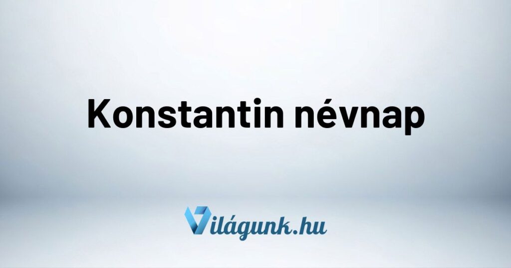 Konstantin nevnap Konstantin névnap - Mikor van Konstantin névnap?