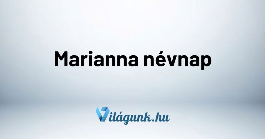 Marianna nevnap Marianna névnap – Mikor van Marianna névnap?