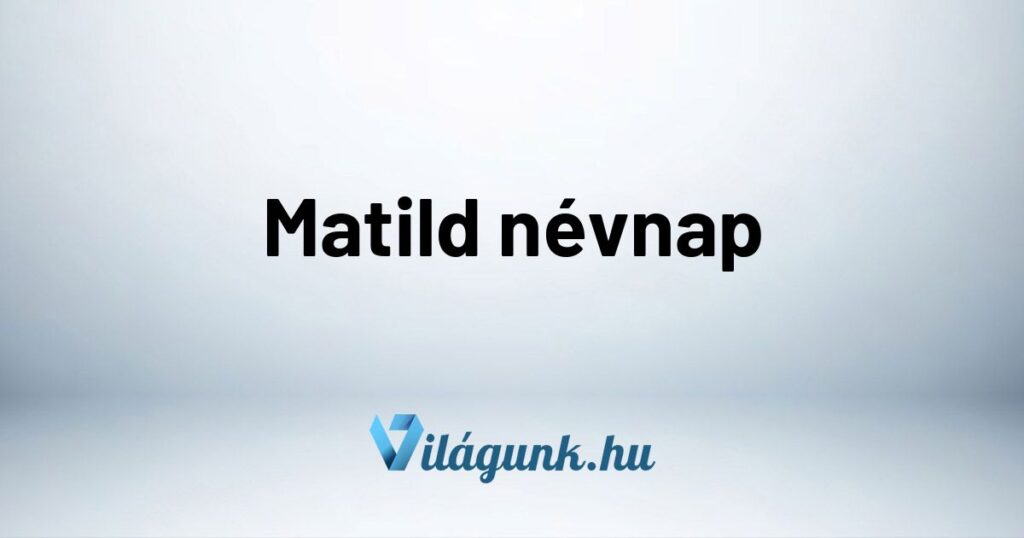 Matild nevnap Matild névnap - Mikor van Matild névnap?