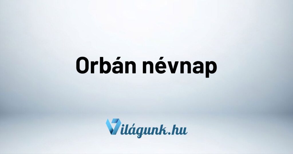 Orban nevnap Orbán névnap - Mikor van Orbán névnap?
