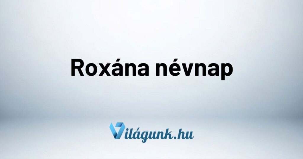 Roxana nevnap Roxána névnap - Mikor van Roxána névnap?