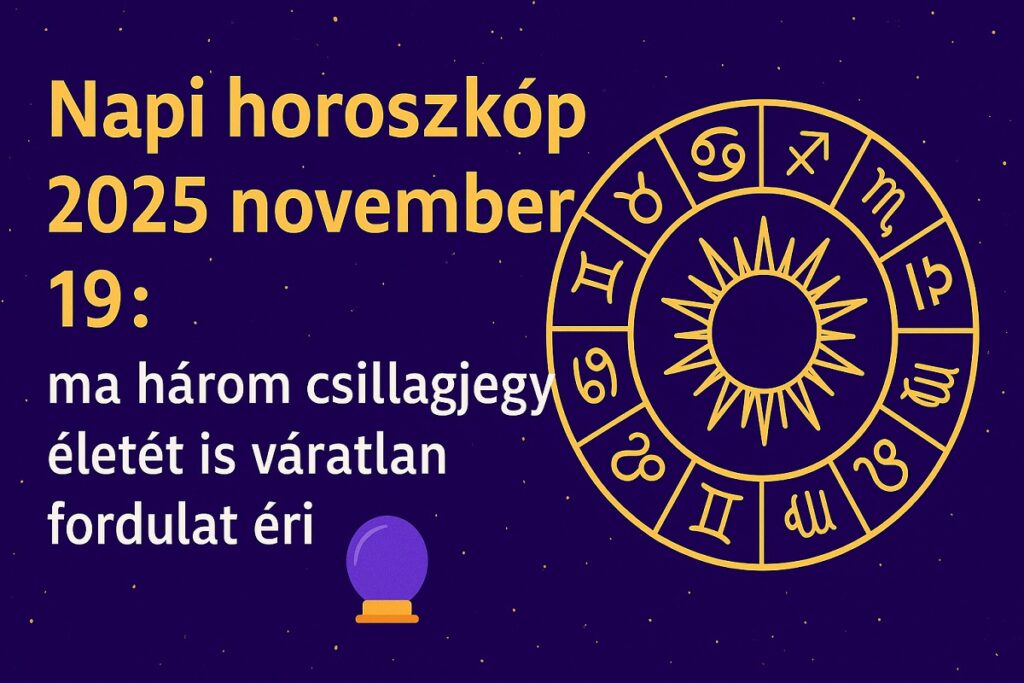 Napi horoszkóp 2025 november 19.: ma három csillagjegy életét is váratlan fordulat éri