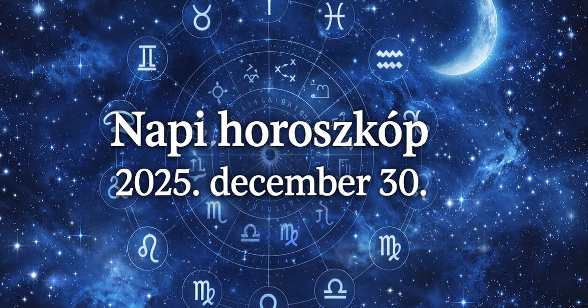 Napi horoszkóp 2025. december 30.