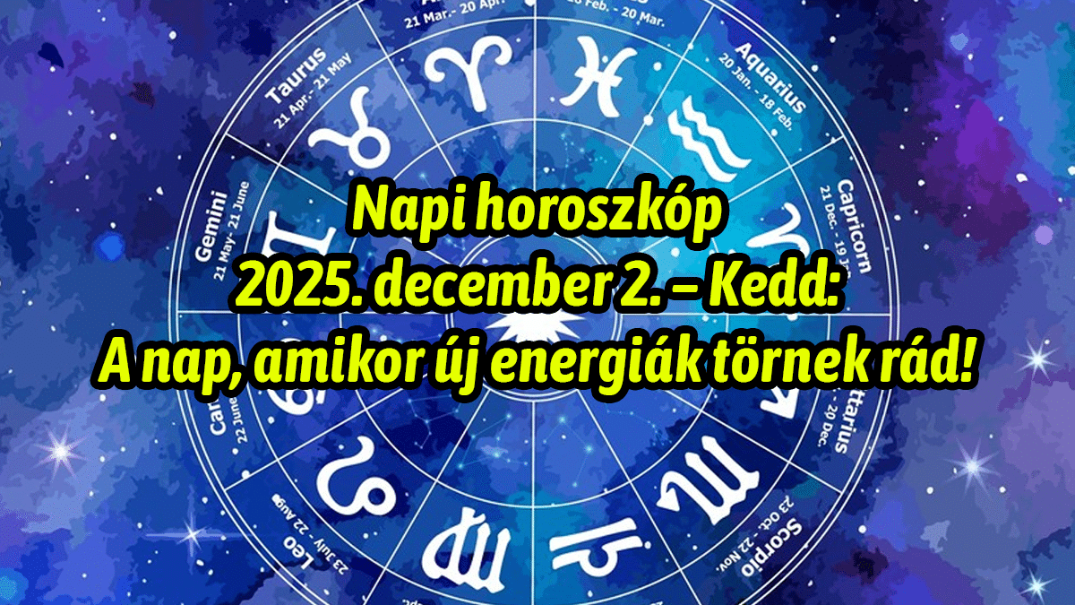 Napi horoszkóp 2025. december 2. – Kedd: A nap, amikor új energiák törnek rád!